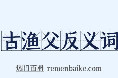 古渔父反义词是什么意思的图片